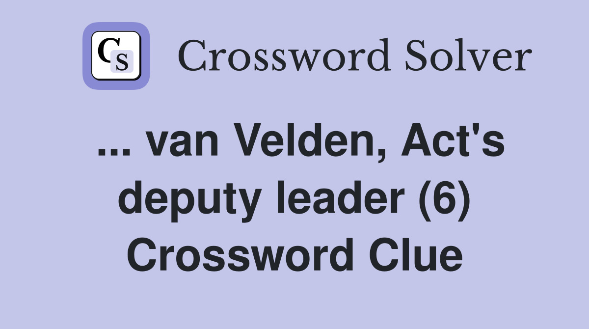 ... van Velden, Act's deputy leader (6) Crossword Clue