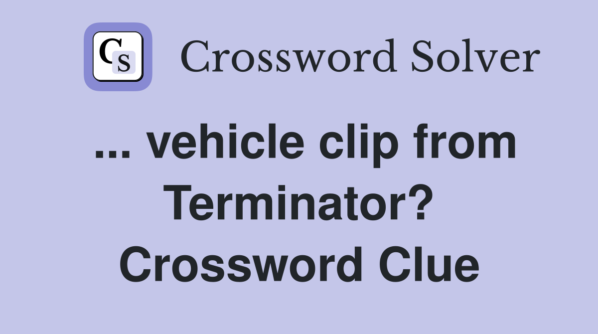 ... vehicle clip from Terminator? Crossword Clue