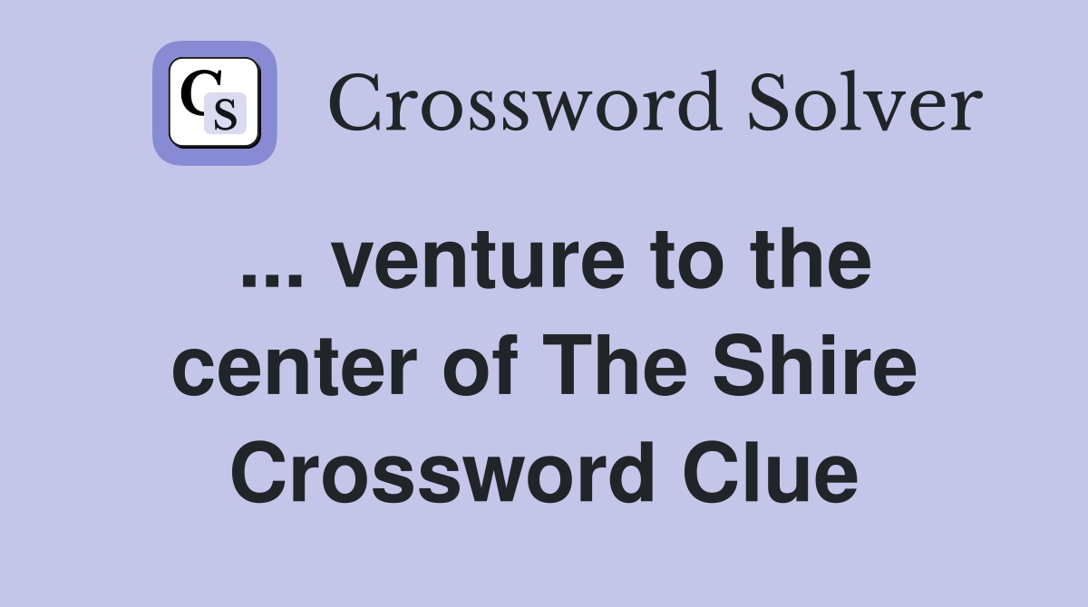 ... venture to the center of The Shire Crossword Clue