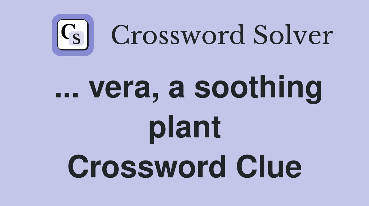 ... vera, a soothing plant Crossword Clue