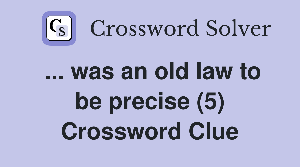 ... was an old law to be precise (5) Crossword Clue