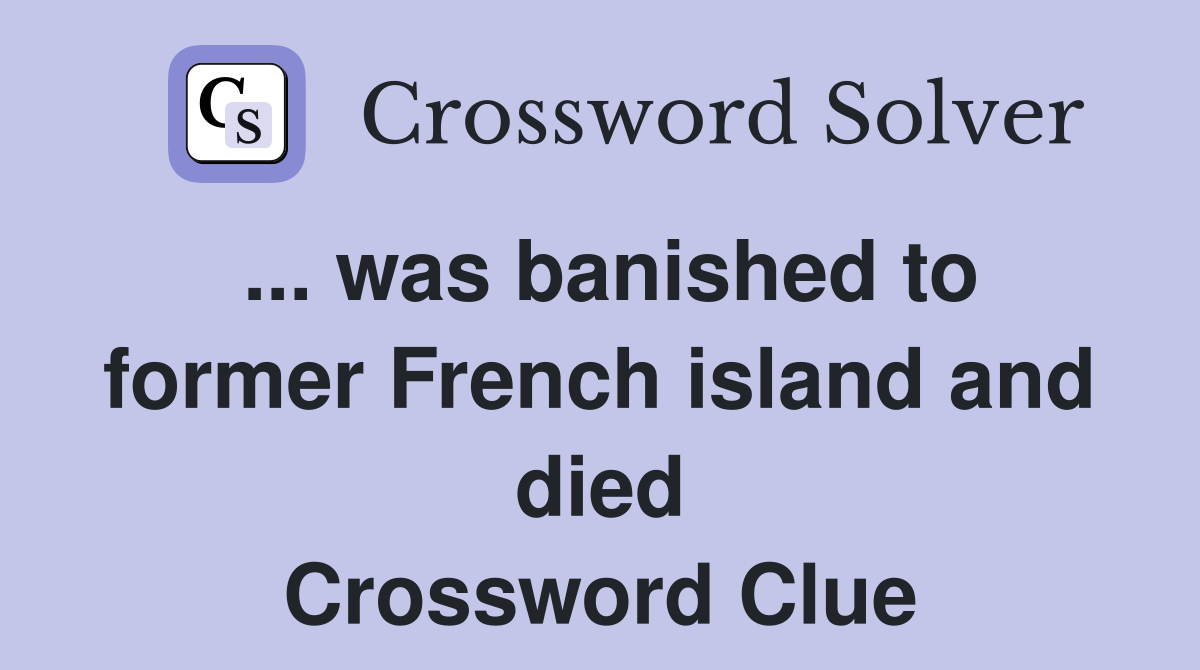 ... was banished to former French island and died Crossword Clue