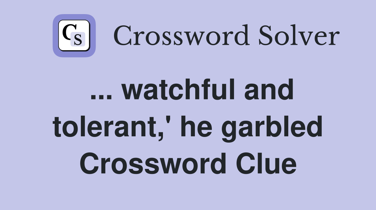 ... watchful and tolerant,' he garbled Crossword Clue