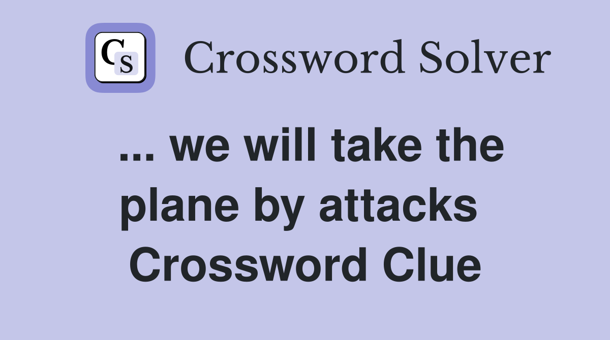 ... we will take the plane by attacks  Crossword Clue