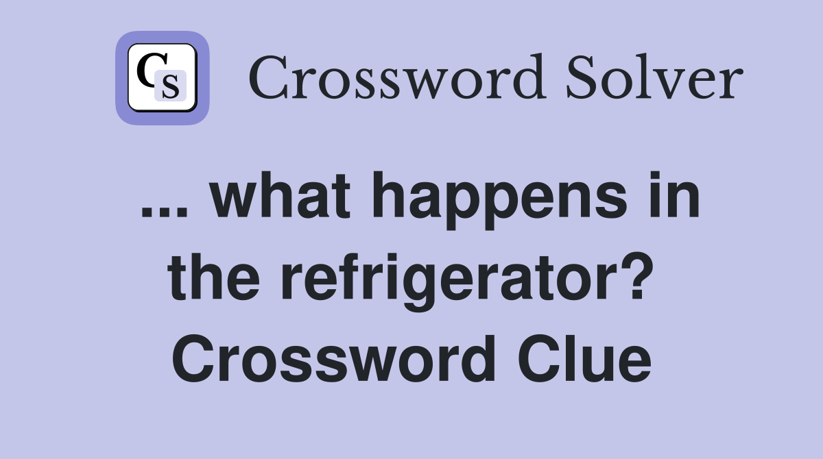 ... what happens in the refrigerator? Crossword Clue