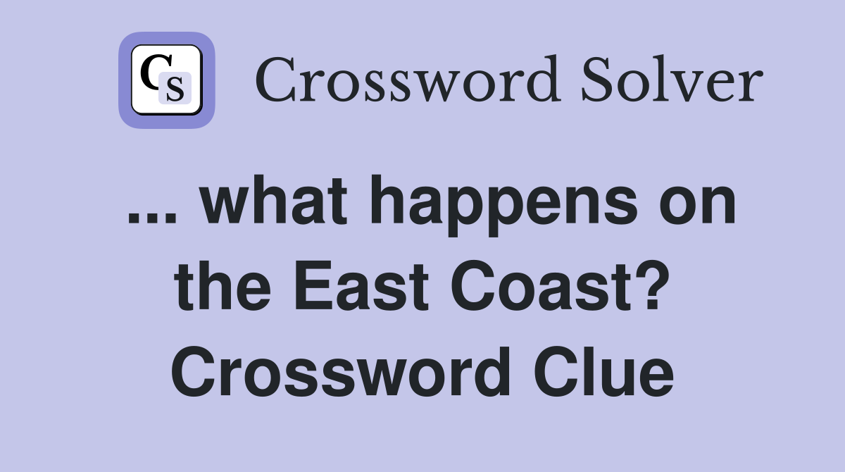 ... what happens on the East Coast? Crossword Clue