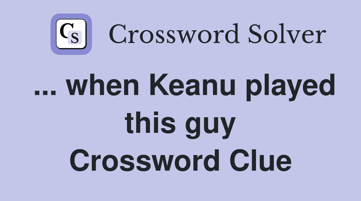 ... when Keanu played this guy Crossword Clue