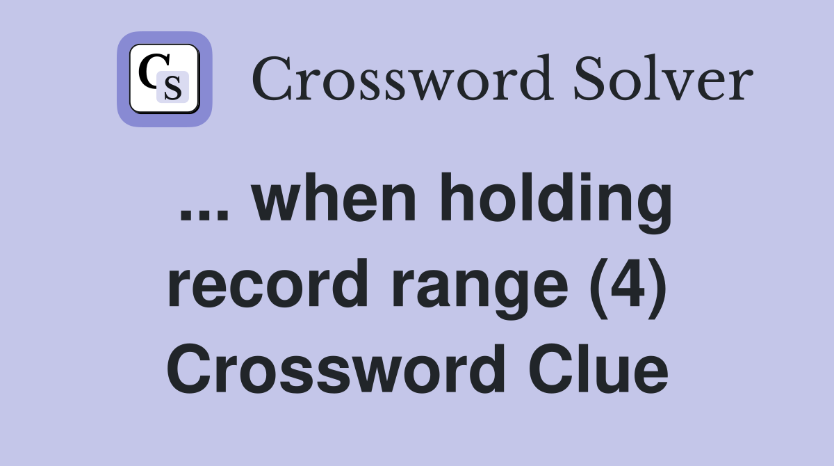 ... when holding record range (4) Crossword Clue