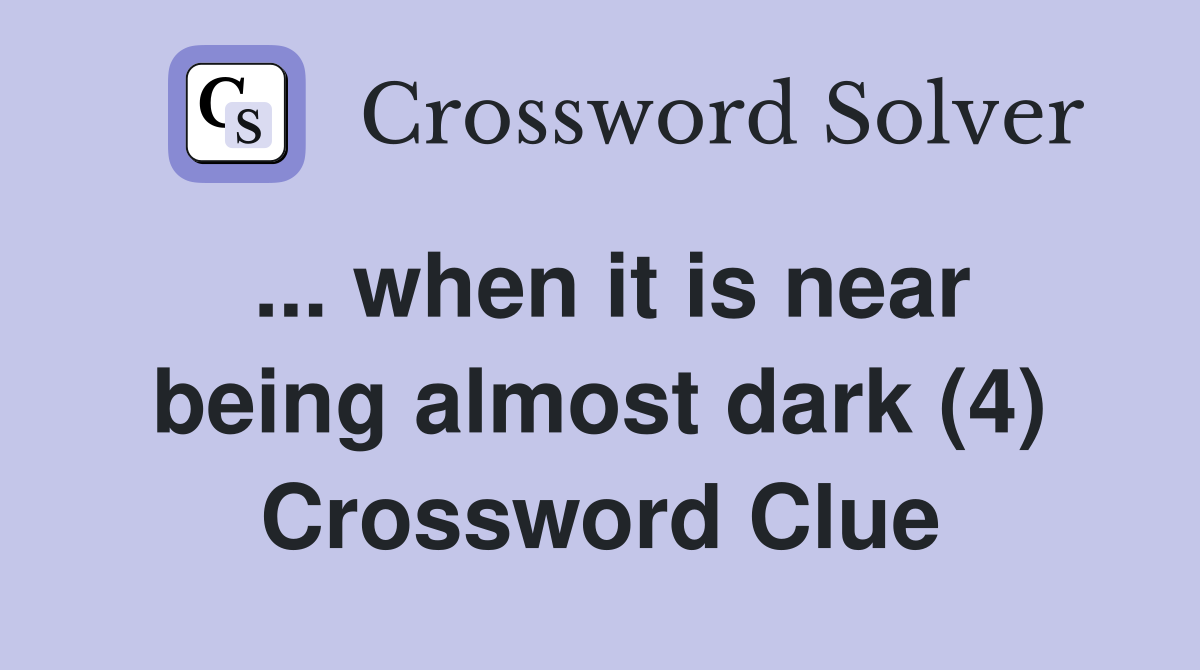 ... when it is near being almost dark (4) Crossword Clue