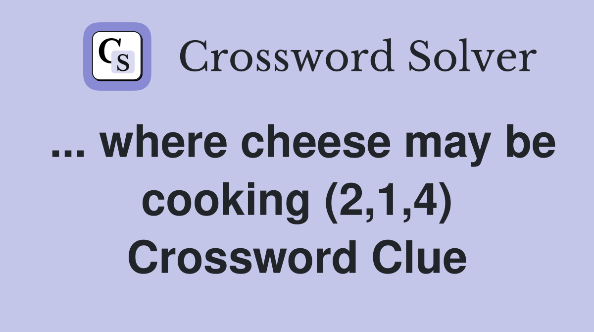 ... where cheese may be cooking (2,1,4) Crossword Clue