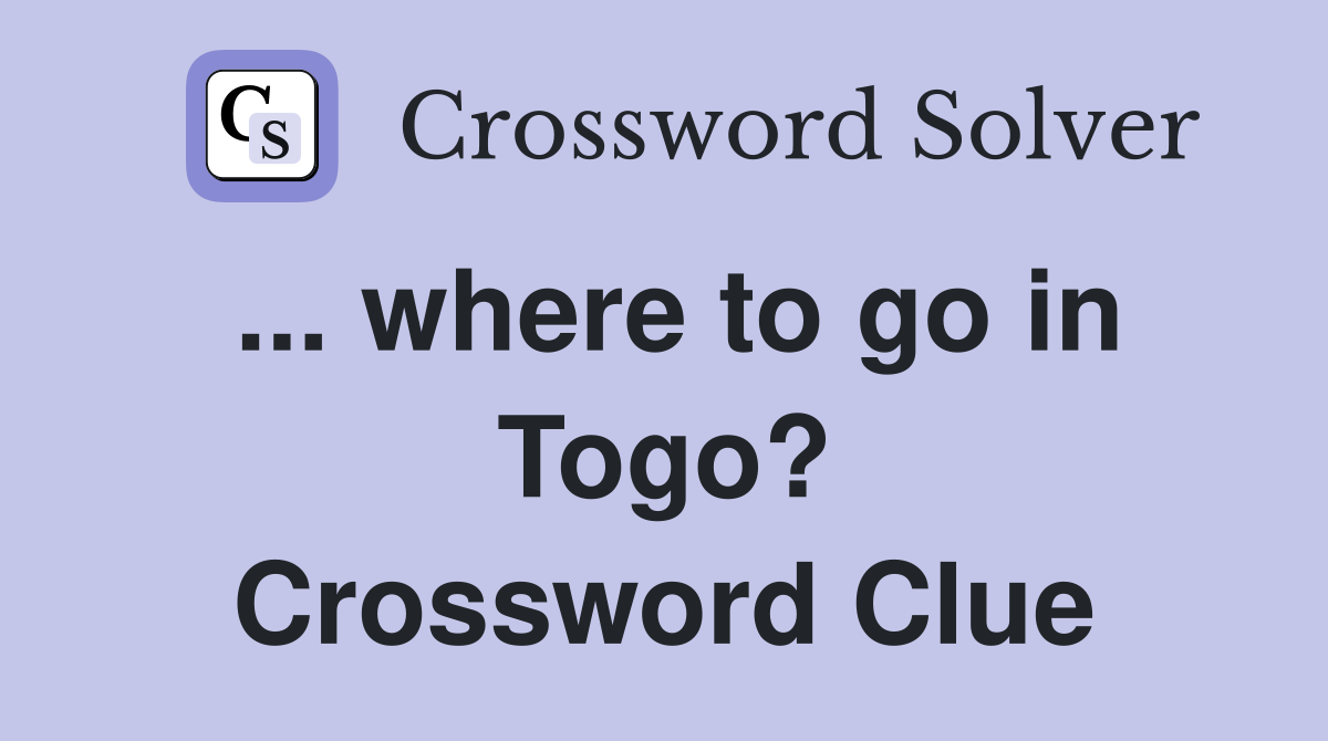 ... where to go in Togo? Crossword Clue