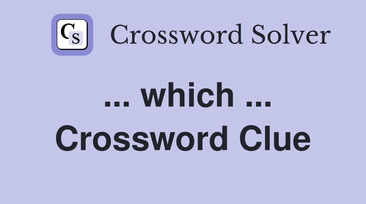 ... which ... Crossword Clue