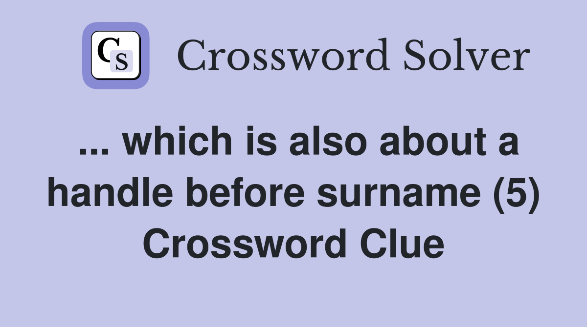 ... which is also about a handle before surname (5) Crossword Clue