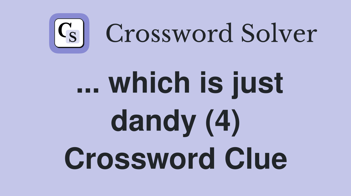 ... which is just dandy (4) Crossword Clue