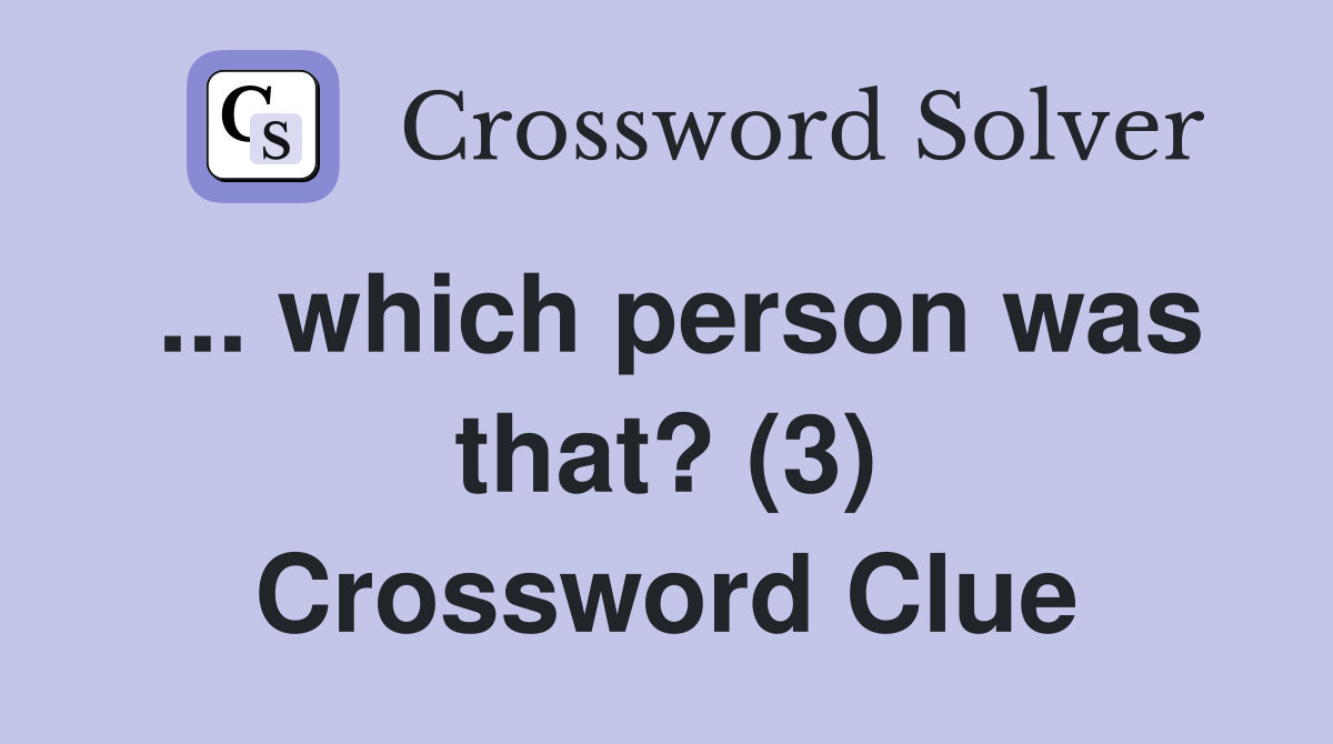 ... which person was that? (3) Crossword Clue