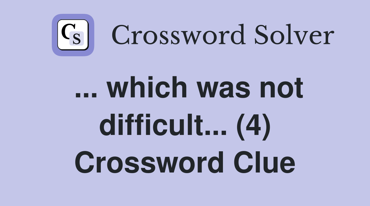 ... which was not difficult... (4) Crossword Clue