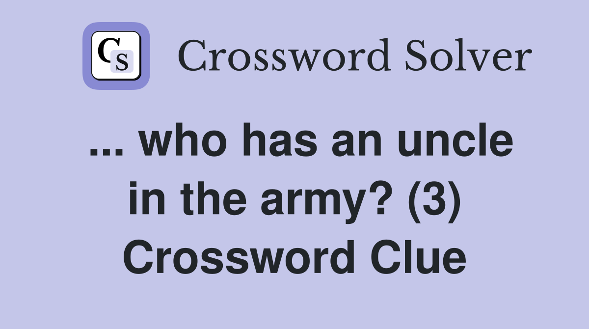 ... who has an uncle in the army? (3) Crossword Clue