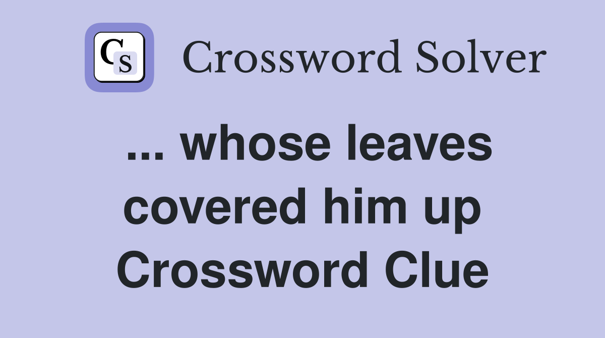 ... whose leaves covered him up Crossword Clue