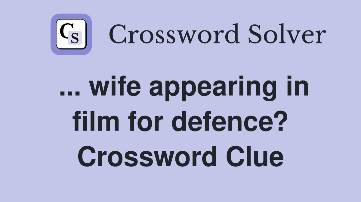 ... wife appearing in film for defence? Crossword Clue