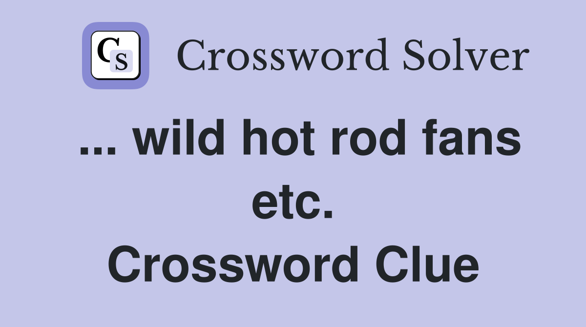 ... wild hot rod fans etc. Crossword Clue