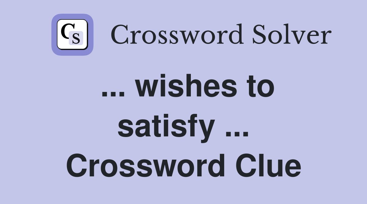 ... wishes to satisfy ... Crossword Clue