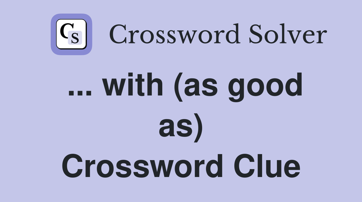 ... with (as good as) Crossword Clue