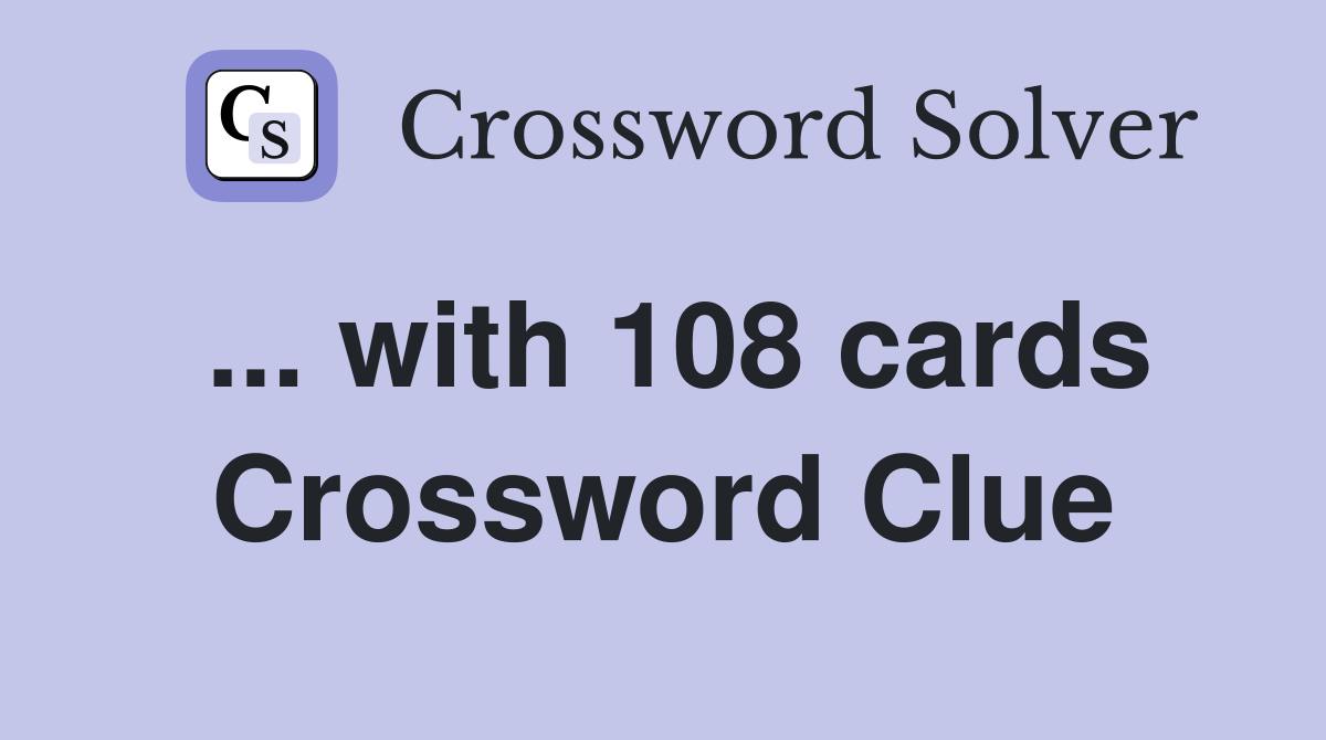 ... with 108 cards Crossword Clue