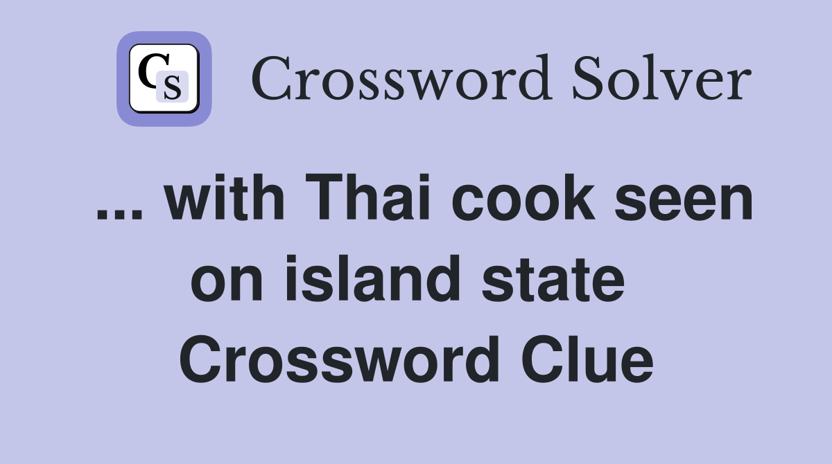 ... with Thai cook seen on island state  Crossword Clue