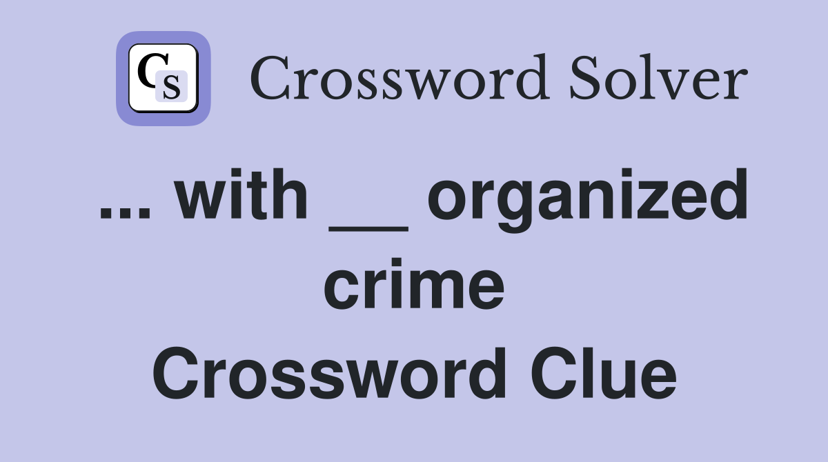 ... with __ organized crime Crossword Clue
