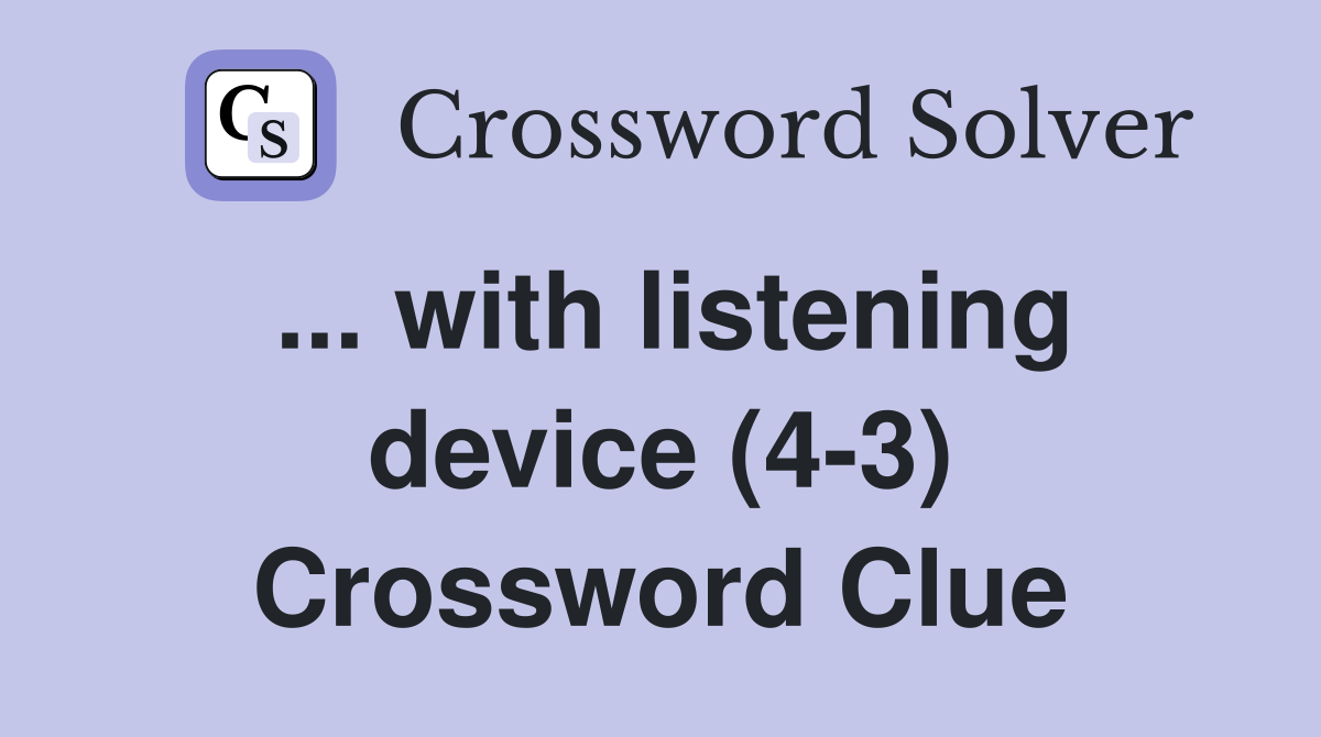 ... with listening device (4-3) Crossword Clue