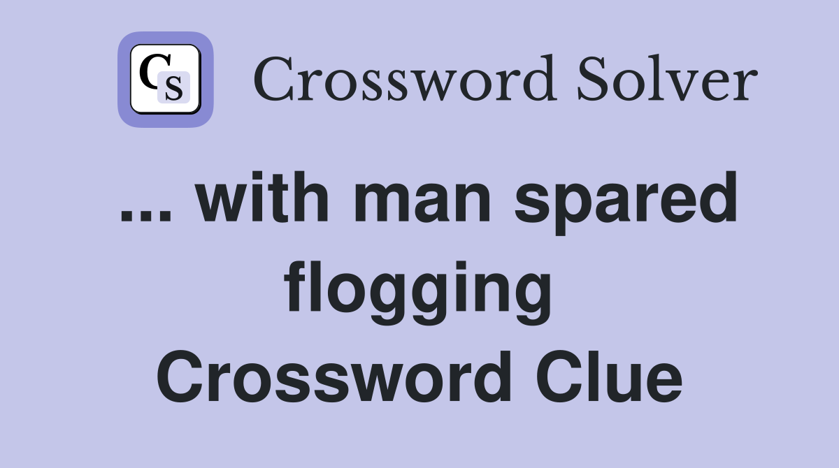... with man spared flogging Crossword Clue