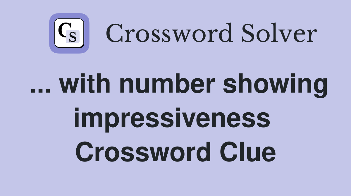 ... with number showing impressiveness  Crossword Clue