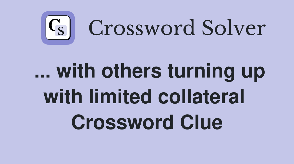 ... with others turning up with limited collateral  Crossword Clue
