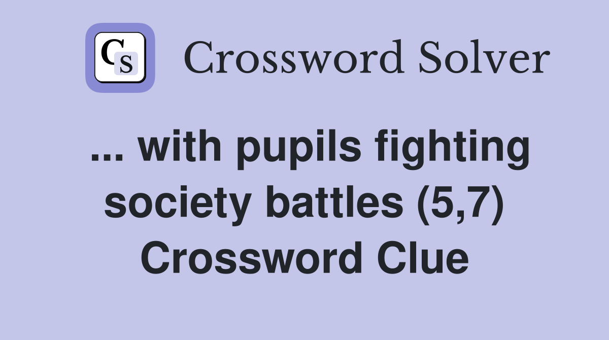 ... with pupils fighting society battles (5,7) Crossword Clue