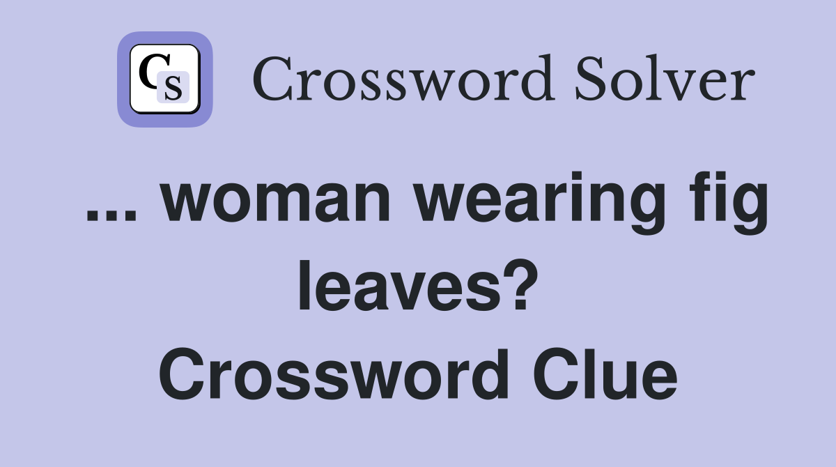 ... woman wearing fig leaves? Crossword Clue