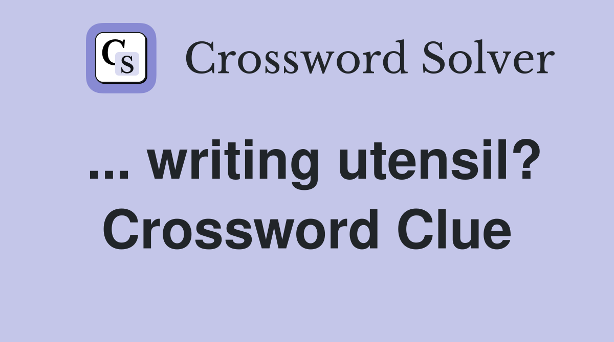 ... writing utensil? Crossword Clue