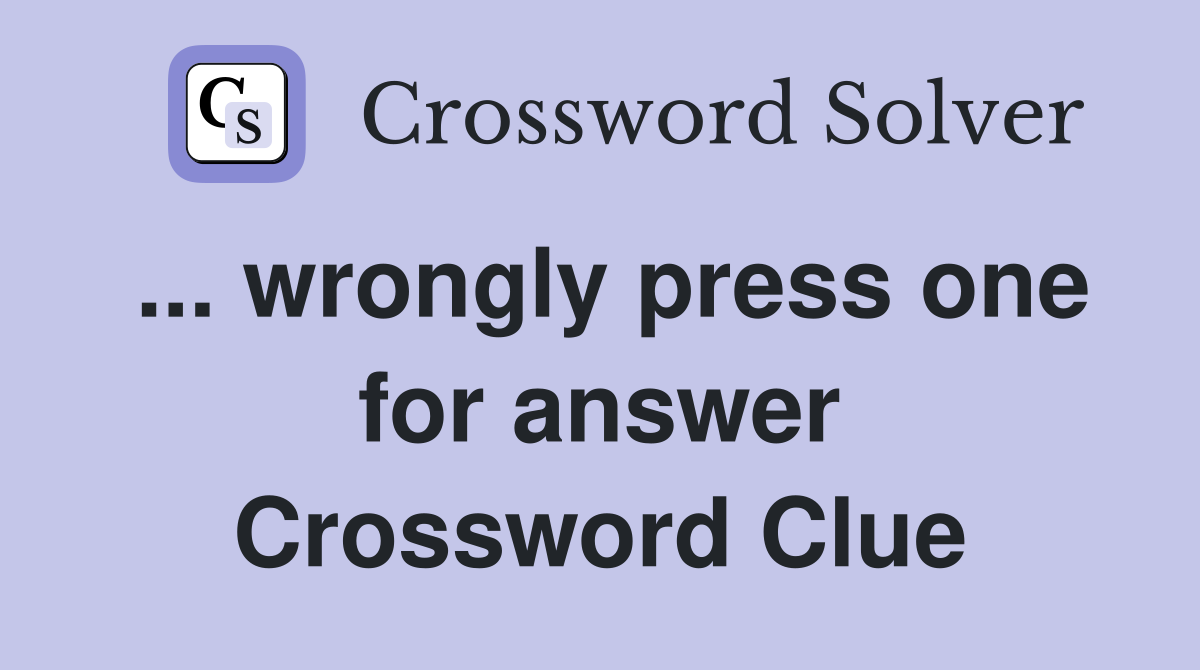 ... wrongly press one for answer Crossword Clue
