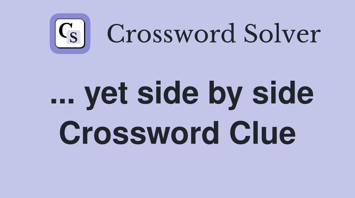 ... yet side by side Crossword Clue