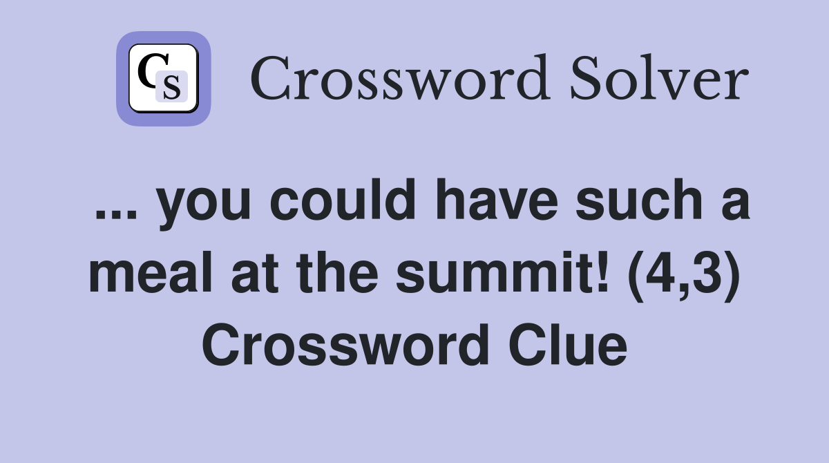 ... you could have such a meal at the summit! (4,3) Crossword Clue