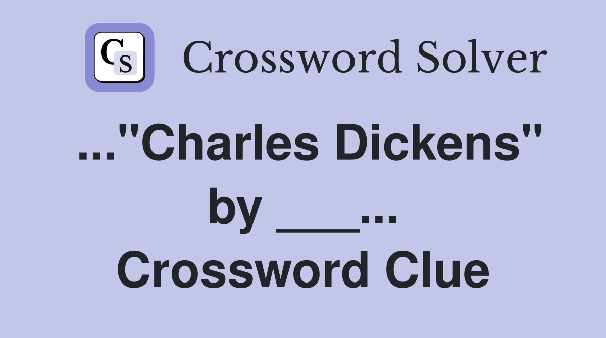 ..."Charles Dickens" by ___... Crossword Clue