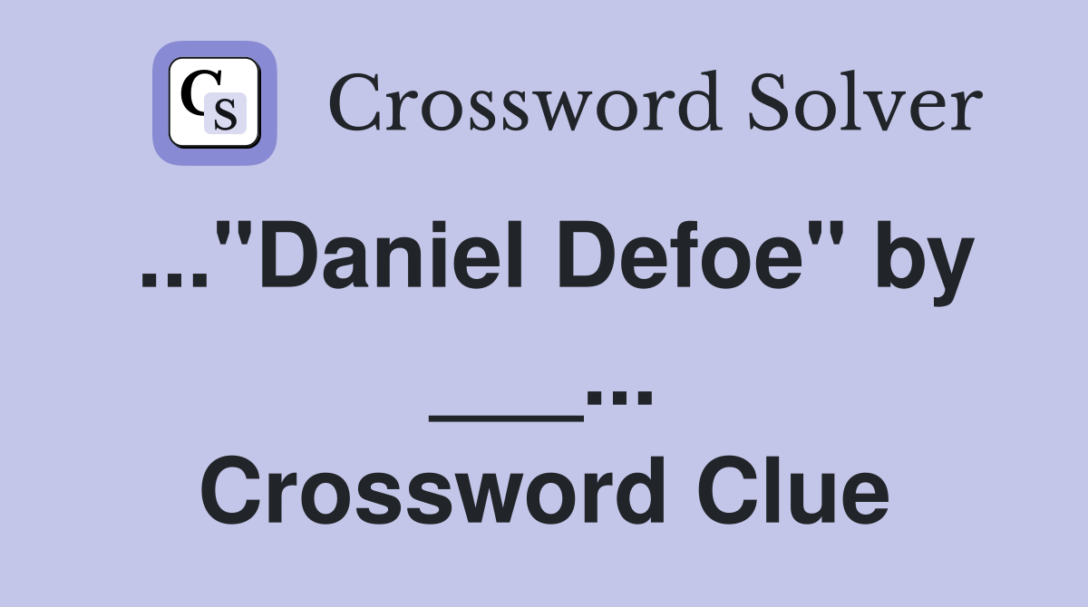..."Daniel Defoe" by ___... Crossword Clue