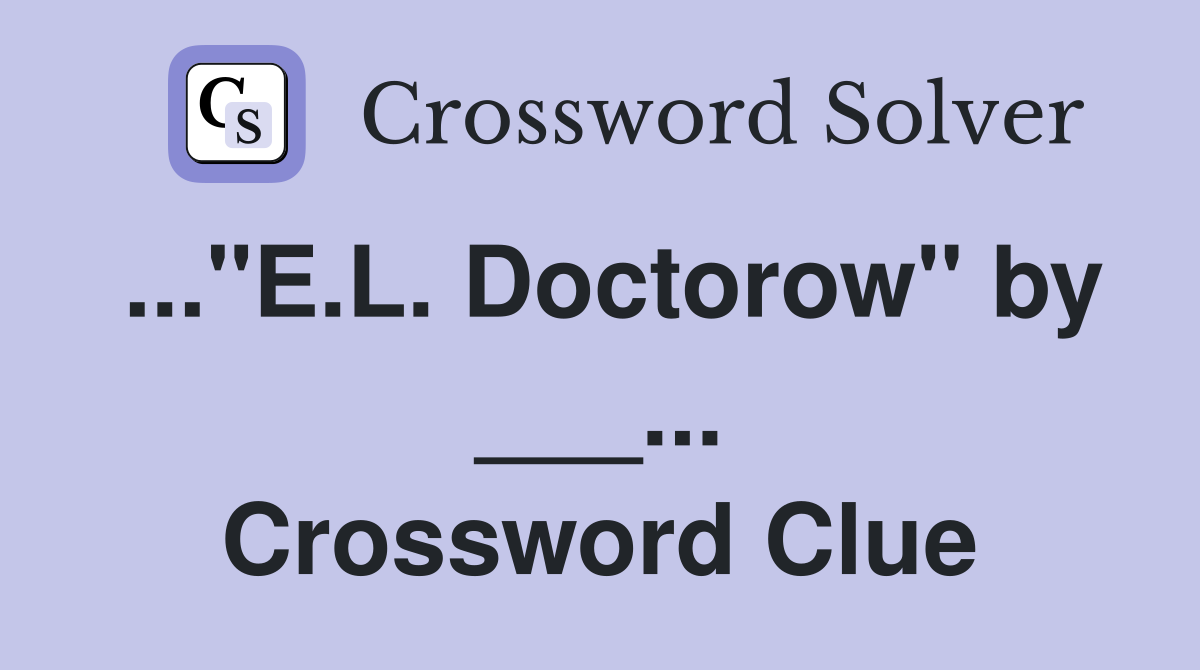 ..."E.L. Doctorow" by ___... Crossword Clue
