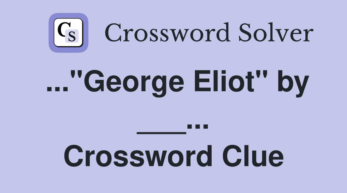 ..."George Eliot" by ___... Crossword Clue