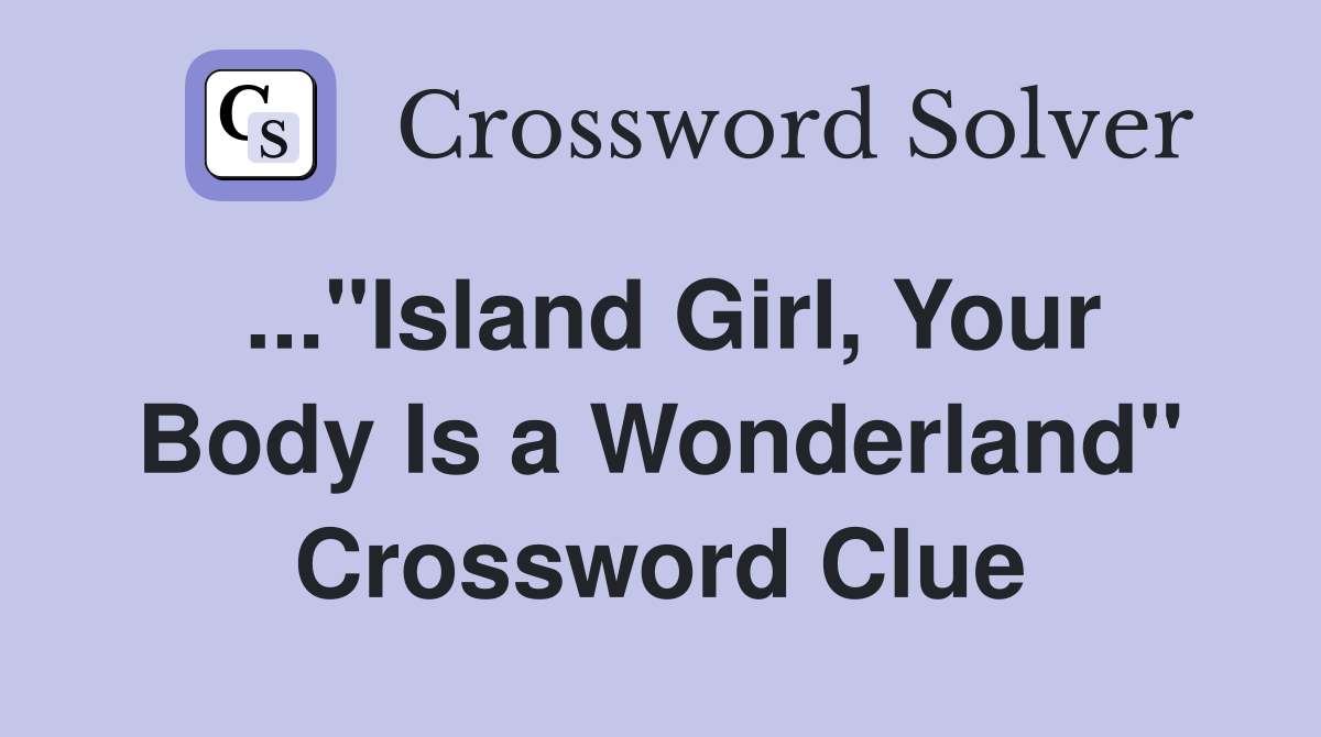 ..."Island Girl, Your Body Is a Wonderland" Crossword Clue