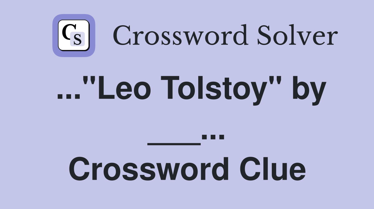 ..."Leo Tolstoy" by ___... Crossword Clue