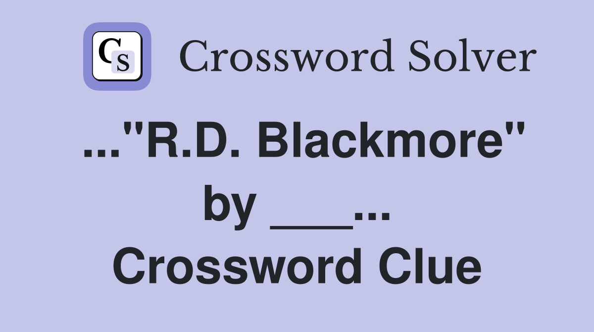 ..."R.D. Blackmore" by ___... Crossword Clue