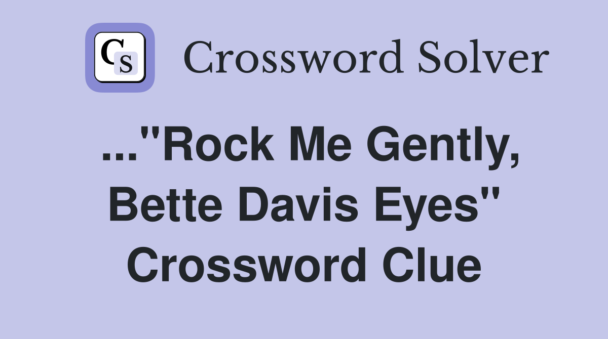..."Rock Me Gently, Bette Davis Eyes" Crossword Clue