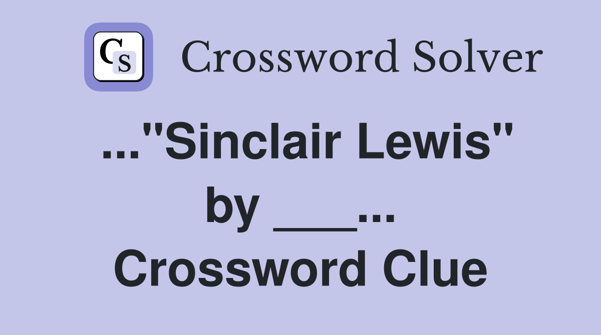..."Sinclair Lewis" by ___... Crossword Clue