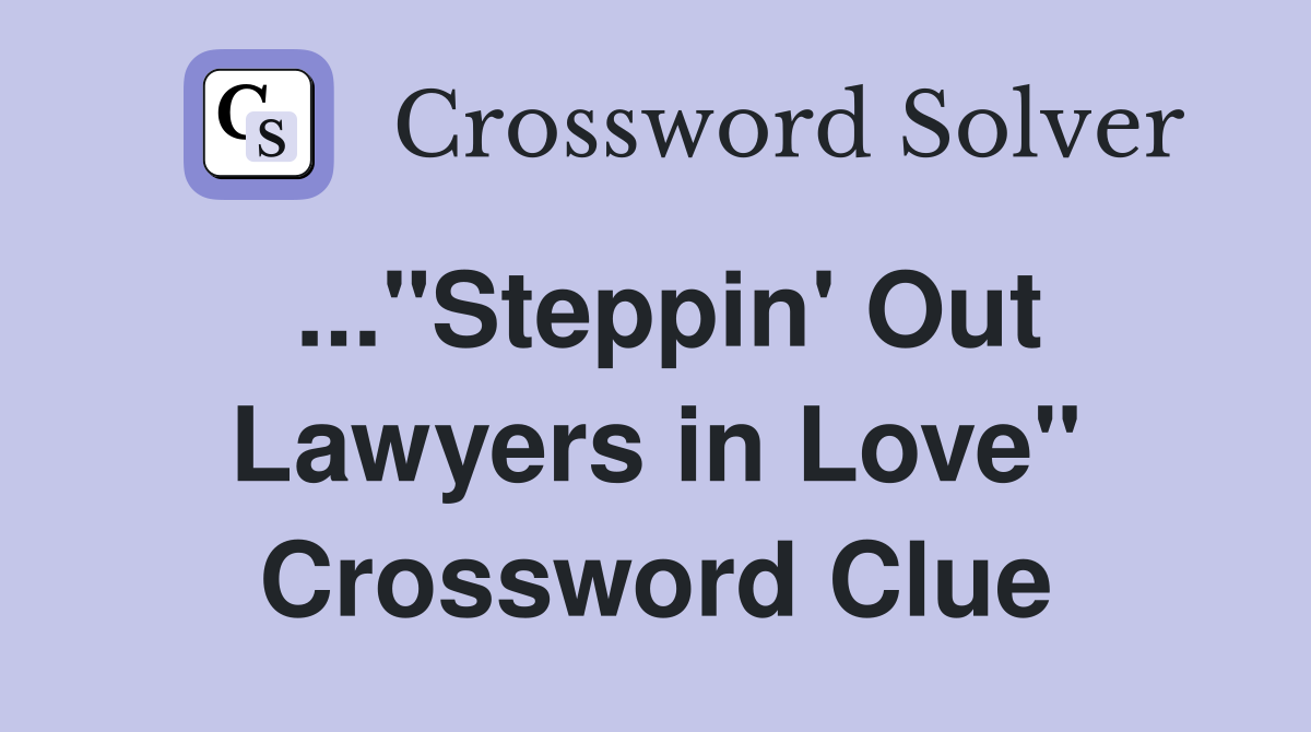 ..."Steppin' Out Lawyers in Love" Crossword Clue