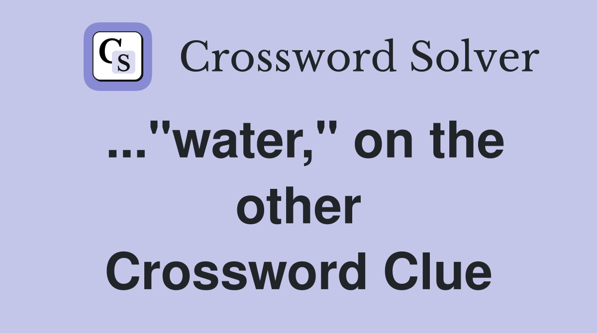 ..."water," on the other Crossword Clue